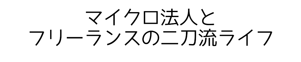 マイクロ法人とフリーランスの二刀流ライフ